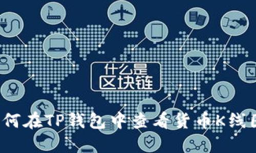 如何在TP钱包中查看货币K线图？