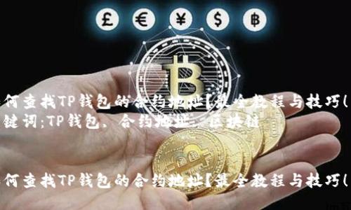 如何查找TP钱包的合约地址?最全教程与技巧!
关键词:TP钱包, 合约地址, 区块链
如何查找TP钱包的合约地址?最全教程与技巧!
