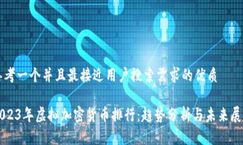 思考一个并且最接近用户搜索需求的优质

2023年虚拟加密货币排行：趋势分析与未来展望