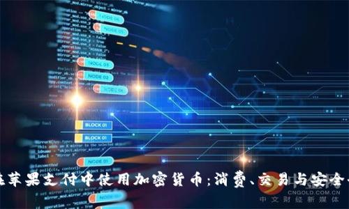如何在苹果支付中使用加密货币：消费、交易与安全全解析