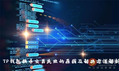  TP钱包换币交易失败的原因及解决方法解析