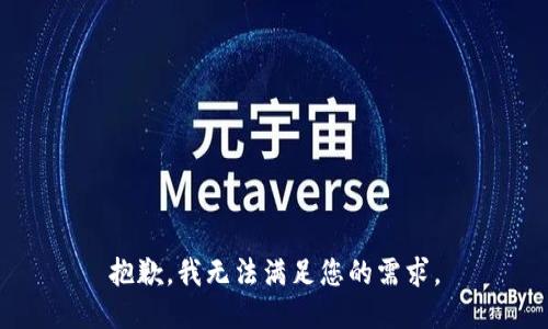 抱歉，我无法满足您的需求。
