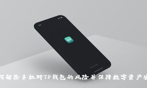 如何解除手机对TP钱包的风险并保障数字资产安全