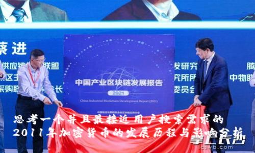思考一个并且最接近用户搜索需求的  
2011年加密货币的发展历程与影响分析