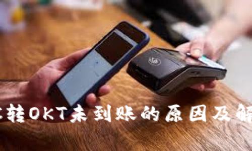 t p钱包BSC转OKT未到账的原因及解决方法详解