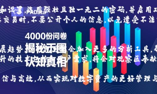 TP钱包观察区交易指南：实现安全高效的数字资产管理
TP钱包, 观察区, 交易/guanjianci

随着数字货币的普及，钱包成为了用户管理数字资产的重要工具。TP钱包作为一个广受欢迎的数字钱包，提供了观察区功能，但许多用户对其是否可以进行交易心存疑虑。

本文将深入探讨TP钱包观察区的功能特点、如何在观察区进行交易的方式、相关的风险，以及常见问题的解答，帮助如何更好地利用这一功能，从而实现安全与高效的数字资产管理。

一、TP钱包观察区的功能特点
TP钱包的观察区的主要功能是让用户能够关注某些特定的数字资产动态，便于管理和判断市场形势。
1. **实时监控**：用户可以在观察区中查看数字资产的实时价格变动，及时掌握市场动态。
2. **资产管理**：观察区允许用户添加其感兴趣的数字资产，以便于集中管理和查看。
3. **提醒功能**：一些版本的TP钱包提供价格提醒功能，让用户能在资产价格达到设定值时收到提示，提高交易的及时性。
4. **多种资产支持**：观察区支持多种数字货币，用户可以根据个人需求选择查看的资产类型。

二、如何在TP钱包的观察区进行交易
尽管观察区的主要功能是监控，用户想要交易的操作其实是通过TP钱包的交易功能完成的。以下是具体的操作步骤：
1. **添加观察资产**：用户首先需通过TP钱包界面添加希望观察的数字货币。
2. **切换至交易界面**：在监控到合适的买入或卖出时机后，用户可以通过界面上的“交易”按钮切换至交易操作界面。
3. **选择交易对**：在交易界面中，用户需要选择想要交易的数字货币及其相应的交易对，例如将USDT兑换为ETH。
4. **输入交易数量**：用户需要输入希望交易的数量，以及制定购买或出售的价格（若选择限价交易）。
5. **确认交易**：最后，用户需仔细核对交易信息，确保交易安全后，提交订单。

三、TP钱包观察区交易的风险管理
虽然TP钱包的观察区为交易提供了便利，但用户仍需要关注相关的风险管理，确保自己的资产安全：
1. **市场波动风险**：数字资产市场波动是常态，用户在观察区内进行监控时，需清楚对冲和止损的重要性。
2. **交易手续费**：不同数字货币的交易手续费各异，用户需事先了解以免造成额外的经济负担。 
3. **安全隐患**：用户在进行交易时应保持钱包的安全设置，避免信息泄露。选择强密码并启用双重认证是最基本的安全措施。
4. **正规平台**：确保使用的TP钱包是官网或授权的应用，避免使用第三方非官方版本，以防虚假交易和诈骗行为。

四、用户常见问题

问题1：TP钱包的观察区交易功能是怎样的？
用户在TP钱包的观察区主要是观察和监控数字资产的价格动态，实际交易是在主交易界面进行。观察区为用户提供实时数据，有助于及时作出交易决策。
观察区的设置简单明了，用户可以通过简单的操作选择要观察的资产，系统会自动更新相关信息。这种直观的展示让用户在监控不同资产时，能够快速判断市场情况，有效降低决策风险。

问题2：TP钱包观察区支持哪些数字货币？
在TP钱包的观察区，用户可以添加和监控多种主流的数字货币，包括但不限于比特币（BTC）、以太坊（ETH）、莱特币（LTC）及各类山寨币。用户可以根据市场趋势和自己的投资策略，自主选择想要添加的资产。
每一种数字货币都有其独特的市场动态，因此用户在选择资产时应结合个人的风险偏好和市场分析。此外，TP钱包也会不定期地更新和扩展支持的数字货币类型，用户可以关注最新动态以获得更多选择。

问题3：在观察区监控的资产可以直接交易吗？
直接在观察区进行交易是不可能的，观察区的主要功能是为了让用户监控，而所有的交易操作需要通过专门的交易模块来实现。用户在观察到特定数字资产的价格变化后，需切换到交易界面进行实际的购买或出售操作。
这种设计初衷是为了简化用户在监控与交易之间的操作，降低出错的风险。用户在观察区的时间越长，越能洞悉市场波动，设定合理的交易策略，有效提升交易成功率。

问题4：如何确保在TP钱包中的交易安全？
用户在TP钱包中交易时，应采取多重安全措施来确保资产的安全。首先，确保完成钱包的注册和设置，选用强壮且独一无二的密码，并启用双因素身份验证。此外，定期更新软硬件，保证TP钱包应用是最新版本，能维护更高的安全标准。
另外，用户要定期关注TP钱包的安全公告，防范潜在的网络攻击和钓鱼网站。同时，在进行重要交易时，不要公开个人的信息，以免遭受不法分子利用。

问题5：TP钱包观察区的未来发展趋势会如何？
未来，TP钱包观察区的功能预计将会更加丰富，用户体验将更加友好。根据当前数字资产的发展趋势，TP钱包可能会加入更多的分析工具，帮助用户进行更深入的市场分析，例如图表分析、趋势预测以及数据分析工具等。
此外，人工智能和大数据分析的应用，可以使用户在观察区中获得智能化的交易建议。不断提升的技术支持和用户需求，将会对观察区奉献出更专业和前卫的服务，为用户提供更高效的资产管理方案。

通过上述对TP钱包观察区及其交易功能的全面解析，相信用户在日后运用这一工具时能更自信与高效，从而实现对数字资产的更好管理与增值。