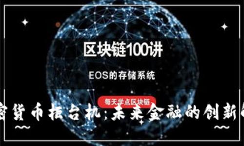 美国加密货币柜台机：未来金融的创新解决方案