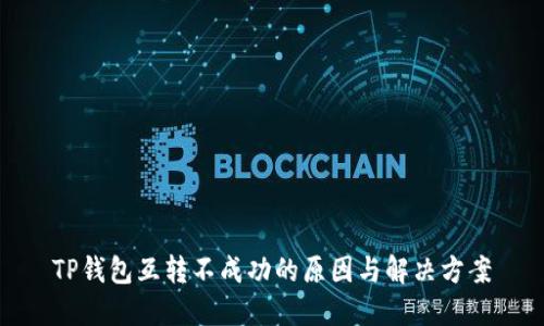 TP钱包互转不成功的原因与解决方案