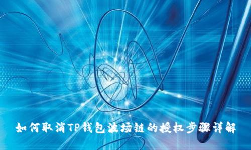 如何取消TP钱包波场链的授权步骤详解