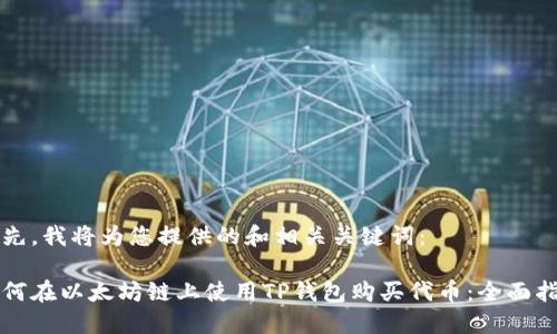 首先，我将为您提供的和相关关键词：

如何在以太坊链上使用TP钱包购买代币：全面指南