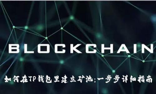 如何在TP钱包里建立矿池：一步步详细指南