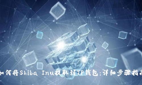 如何将Shiba Inu提取到TP钱包：详细步骤指南