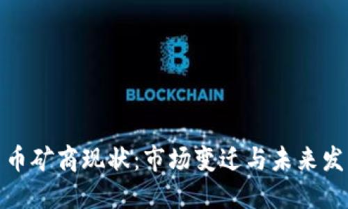 加密货币矿商现状：市场变迁与未来发展趋势