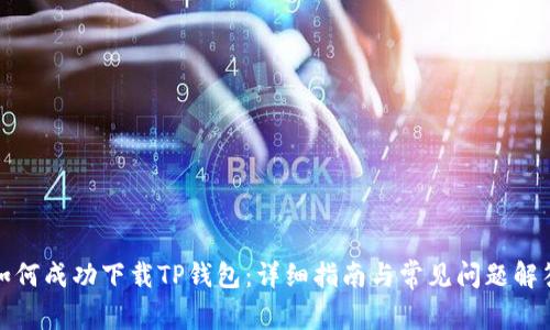 如何成功下载TP钱包：详细指南与常见问题解答