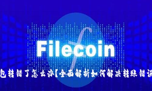 TP钱包转错了怎么办？全面解析如何解决转账错误问题