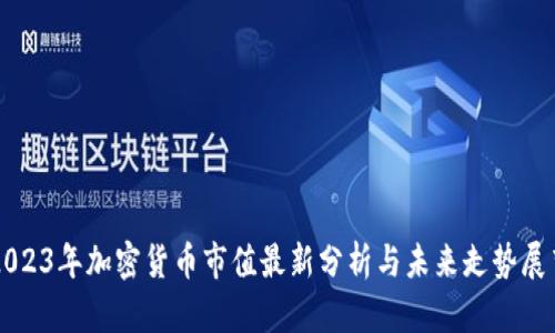 2023年加密货币市值最新分析与未来走势展望