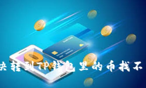 : 如何解决转到TP钱包里的币找不到的问题？
