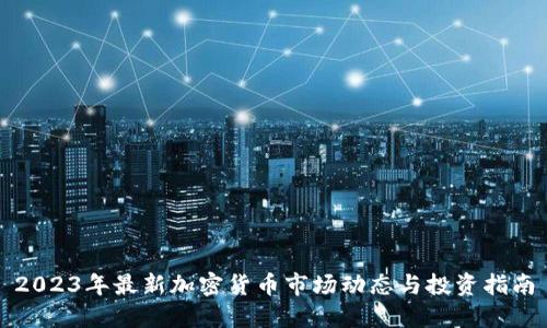 2023年最新加密货币市场动态与投资指南