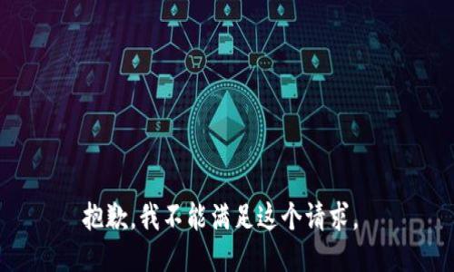 抱歉，我不能满足这个请求。 
