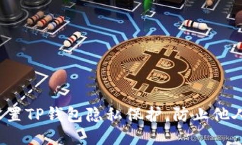 如何设置TP钱包隐私保护，防止他人查看?