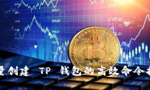 批量创建 TP 钱包的高效命令指南