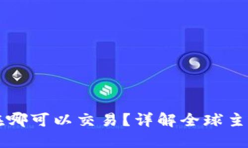 加密货币在哪可以交易？详解全球主要交易平台