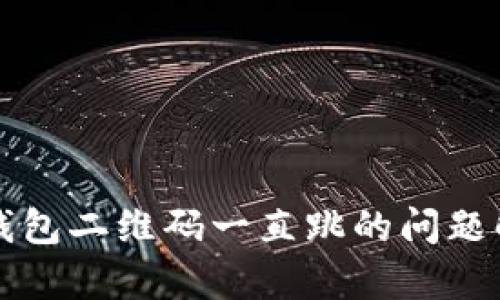 TP观察钱包二维码一直跳的问题解决方法