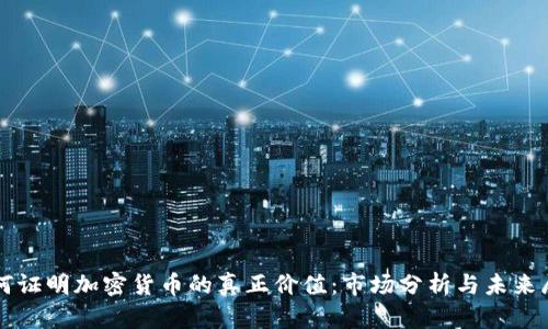 如何证明加密货币的真正价值：市场分析与未来展望