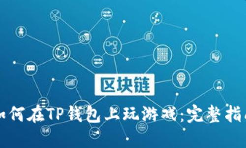 如何在TP钱包上玩游戏：完整指南