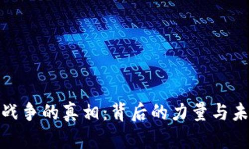 加密货币战争的真相：背后的力量与未来的发展