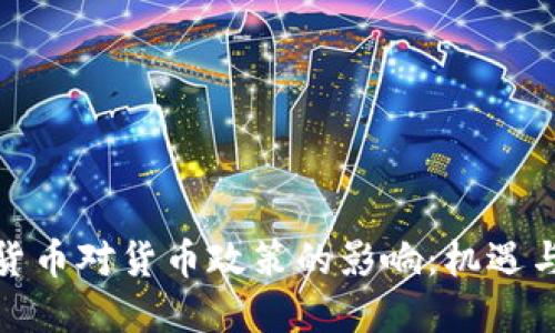 加密货币对货币政策的影响：机遇与挑战