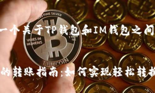 在这里我为您提供一个关于TP钱包和IM钱包之间转账的和相关信息。


TP钱包和IM钱包间的转账指南：如何实现轻松转换