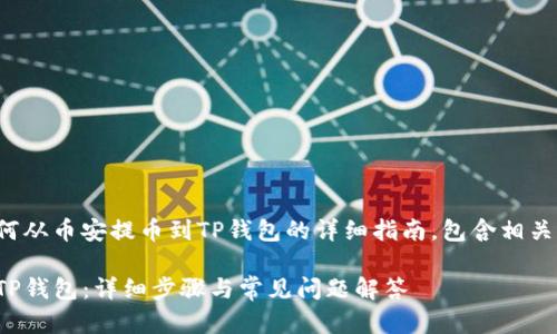 这里是一个关于如何从币安提币到TP钱包的详细指南，包含相关关键词和分段信息。

如何从币安提币到TP钱包：详细步骤与常见问题解答