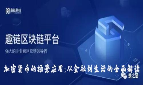 加密货币的场景应用：从金融到生活的全面解读