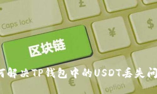 如何解决TP钱包中的USDT丢失问题？