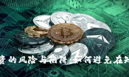 加密货币投资的风险与陷阱：如何避免在知乎上的误区