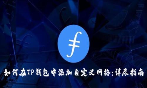 如何在TP钱包中添加自定义网络：详尽指南