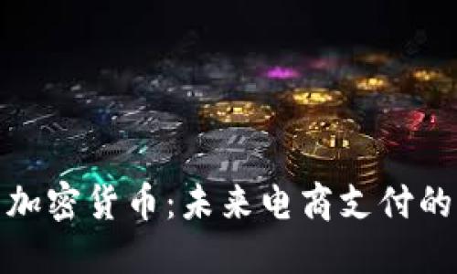 亚马逊与加密货币：未来电商支付的革新之路