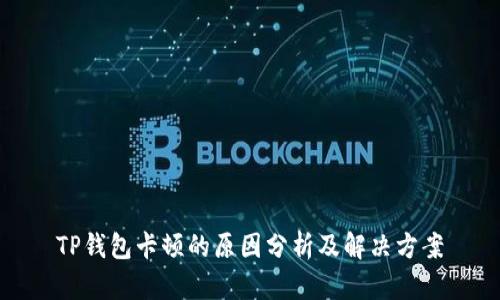 TP钱包卡顿的原因分析及解决方案