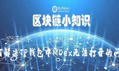 如何解决TP钱包中MDex无法打开的问题？