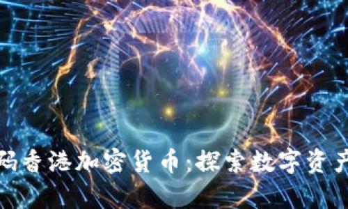 富达加码香港加密货币：探索数字资产新机遇