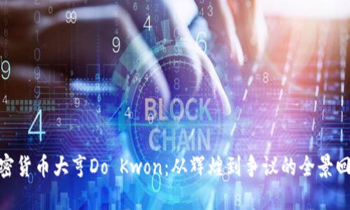 加密货币大亨Do Kwon：从辉煌到争议的全景回顾