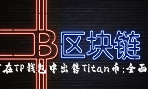 如何在TP钱包中出售Titan币：全面指南