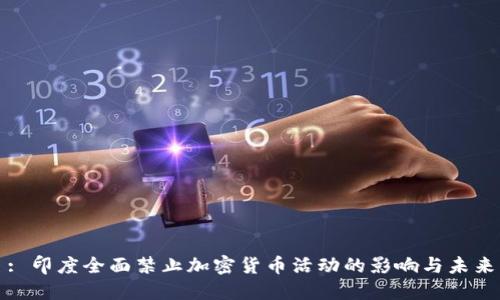 : 印度全面禁止加密货币活动的影响与未来