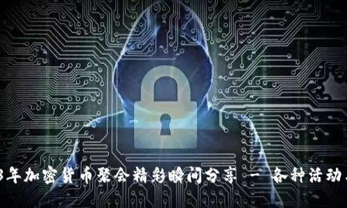  2023年加密货币聚会精彩瞬间分享 - 各种活动与讨论