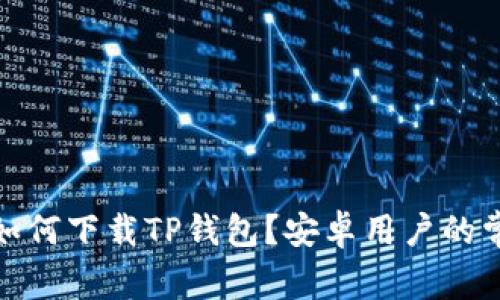 : 苹果手机如何下载TP钱包？安卓用户的常见疑问解答