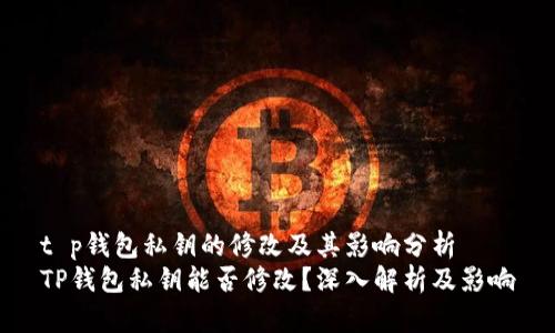 t p钱包私钥的修改及其影响分析
TP钱包私钥能否修改？深入解析及影响