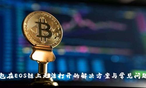 TP钱包在EOS链上无法打开的解决方案与常见问题解析