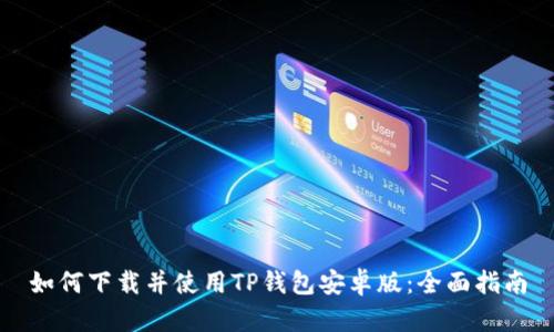 如何下载并使用TP钱包安卓版：全面指南