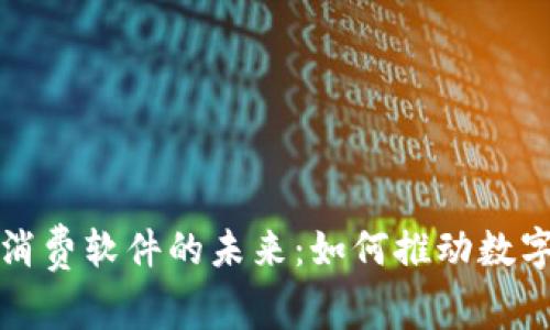 加密货币与消费软件的未来：如何推动数字经济的变革